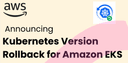 Nâng cấp cụm Amazon EKS an toàn hơn với tính năng khôi phục phiên bản Kubernetes