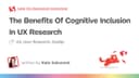 Lợi ích của việc đưa tính bao hàm nhận thức (Cognitive Inclusion) vào nghiên cứu UX