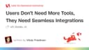 Người dùng không cần thêm công cụ: Họ cần sự tích hợp liền mạch (Seamless Integrations)