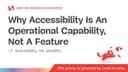 Tại sao Accessibility (Khả năng tiếp cận) là năng lực vận hành, không phải là một tính năng?