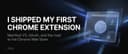 Hành trình phát triển Chrome Extension đầu tay: Khi kỹ thuật chỉ là một nửa cuộc chơi