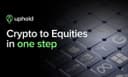 Uphold ra mắt tính năng giao dịch Crypto-to-Equities: Bước tiến mới trong hội tụ tài chính truyền thống và Blockchain