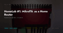 HomeLab #1: Tối ưu hóa hạ tầng mạng gia đình với MikroTik Router