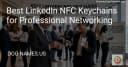 Top 4 móc khóa NFC LinkedIn: Giải pháp networking chuyên nghiệp cho lập trình viên năm 2026