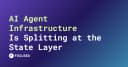 Kiến trúc AI Agent đang phân mảnh: Tại sao tầng trạng thái (State Layer) là chìa khóa của tương lai