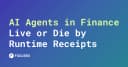 AI Agents trong Tài chính: Tại sao Runtime Receipts là yếu tố sống còn cho sự thành bại của hệ thống