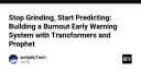 Ngừng làm việc quá sức: Xây dựng hệ thống cảnh báo sớm Burnout bằng Transformers và Prophet
