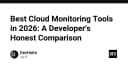 Top công cụ giám sát Cloud tốt nhất năm 2026: Góc nhìn thực tế từ Developer