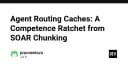 Agent Routing Caches: Tối ưu hóa hiệu năng AI Agent bằng cơ chế 'Competence Ratchet' từ SOAR Chunking
