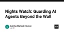 Nights Watch: Chiến lược bảo mật và giám sát AI Agent trong kỷ nguyên tự động hóa