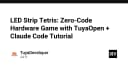 Xây dựng game Tetris trên dải đèn LED: Kỷ nguyên lập trình phần cứng không cần code với TuyaOpen và Claude Code
