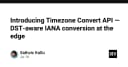 Timezone Convert API: Giải pháp chuyển đổi múi giờ chuẩn IANA tại Edge