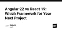Angular 22 so với React 19: Lựa chọn khung làm việc nào cho dự án tiếp theo của bạn?