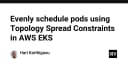 Tối ưu hóa phân bổ Pod trong AWS EKS với Topology Spread Constraints