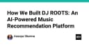 Xây dựng DJ ROOTS: Hành trình phát triển nền tảng gợi ý âm nhạc dựa trên AI