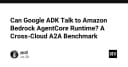 Giải mã khả năng tương tác giữa Google ADK và Amazon Bedrock AgentCore: Benchmark thực tế về kiến trúc đa đám mây