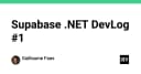 Supabase .NET DevLog #1: Khởi đầu hành trình xây dựng hệ sinh thái Backend mạnh mẽ