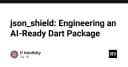 Json_shield: Giải pháp kỹ thuật tối ưu hóa Dart Package cho kỷ nguyên AI
