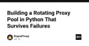 Xây dựng hệ thống Rotating Proxy Pool bằng Python: Giải pháp vận hành bền bỉ trước mọi lỗi kết nối