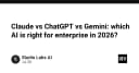Cuộc chiến AI Enterprise 2026: Claude, ChatGPT hay Gemini - Đâu là lựa chọn tối ưu cho doanh nghiệp?