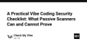 Checklist bảo mật trong kỷ nguyên Vibe Coding: Giới hạn thực tế của các công cụ quét tự động