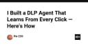 Xây dựng AI Agent chống thất thoát dữ liệu (DLP) tự học qua từng cú click chuột