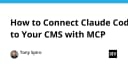 Kết nối Claude Code với CMS thông qua Model Context Protocol: Hướng dẫn tối ưu quy trình phát triển