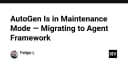 AutoGen chuyển sang chế độ bảo trì: Lộ trình di chuyển sang Agent Framework cho lập trình viên