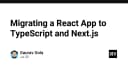 Chiến lược di cư React App sang TypeScript và Next.js: Hướng dẫn từ chuyên gia