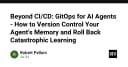 Vượt xa CI/CD: Ứng dụng GitOps cho AI Agents và kỹ thuật kiểm soát bộ nhớ