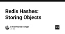 Redis Hashes: Giải pháp tối ưu để lưu trữ và quản lý đối tượng trong hệ thống dữ liệu