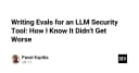 Xây dựng hệ thống đánh giá bảo mật cho LLM: Làm thế nào để đảm bảo mô hình không trở nên tồi tệ hơn?