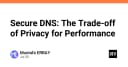 Secure DNS: Đánh đổi quyền riêng tư lấy hiệu năng - Góc nhìn từ kỹ sư hệ thống