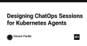 Thiết kế ChatOps Session cho Kubernetes Agent: Tối ưu hóa vận hành trong kỷ nguyên AI