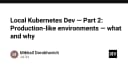Xây dựng môi trường phát triển Kubernetes cục bộ: Tại sao sự tương đồng với Production là chìa khóa thành công?