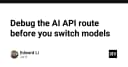 Đừng vội đổi model AI: Kỹ thuật debug API route giúp bạn tiết kiệm hàng giờ cấu hình