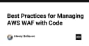 Quản lý AWS WAF bằng mã nguồn: Chiến lược tối ưu hóa bảo mật hạ tầng cho kỹ sư chuyên nghiệp