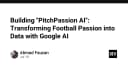 Xây dựng PitchPassion AI: Chuyển đổi niềm đam mê bóng đá thành dữ liệu bằng Google AI