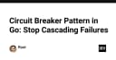 Circuit Breaker trong Go: Kỹ thuật then chốt để ngăn chặn sự cố dây chuyền (Cascading Failures)
