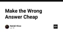 Tư duy Make the Wrong Answer Cheap: Chiến lược tối ưu hóa quy trình phát triển phần mềm hiện đại
