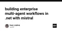 Xây dựng hệ thống Multi-Agent Workflow doanh nghiệp trong .NET với Mistral AI