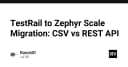 Chiến lược di chuyển dữ liệu từ TestRail sang Zephyr Scale: CSV hay REST API?