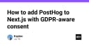 Hướng dẫn tích hợp PostHog vào Next.js với cơ chế quản lý sự đồng ý tuân thủ GDPR