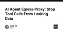AI Agent Egress Proxy: Giải pháp kỹ thuật ngăn chặn rò rỉ dữ liệu từ các Tool Calls