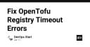 Khắc phục triệt để lỗi Timeout khi truy cập OpenTofu Registry: Hướng dẫn từ chuyên gia