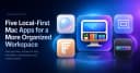 Tự xây dựng 5 ứng dụng Local-First trên macOS: Giải pháp tối ưu hóa workflow cho lập trình viên