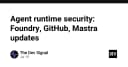 Bảo mật Runtime cho AI Agent: Phân tích cập nhật từ Foundry, GitHub và Mastra