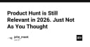 Product Hunt trong năm 2026: Tại sao nền tảng này vẫn là 'vùng đất hứa' cho sản phẩm công nghệ?