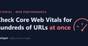 Hướng dẫn kiểm tra Core Web Vitals hàng loạt cho hàng trăm URL bằng API và Code