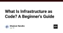 Infrastructure as Code (IaC) là gì? Cẩm nang nhập môn toàn diện cho lập trình viên hiện đại